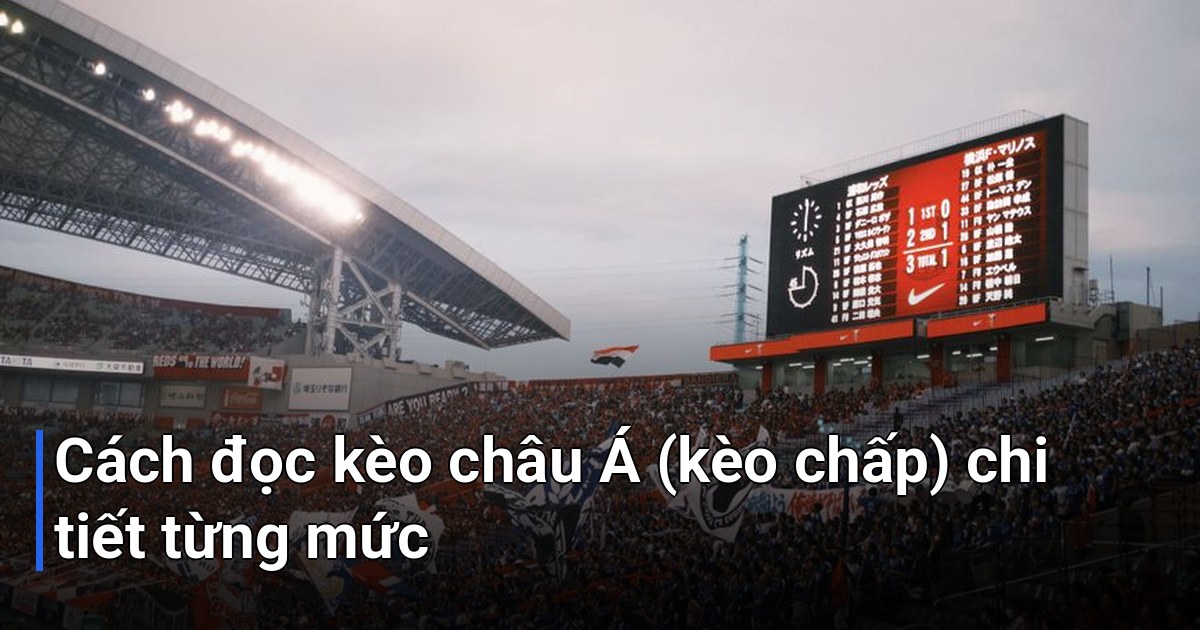 Cách đọc kèo châu Á (kèo chấp) chi tiết từng mức