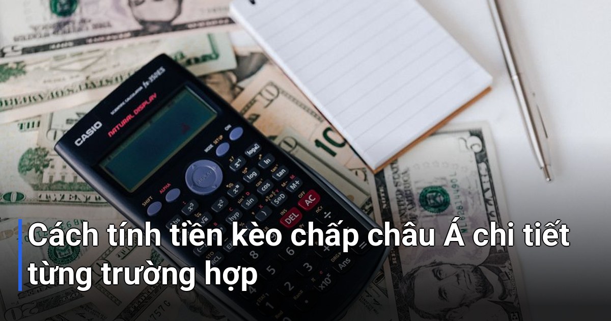 Cách tính tiền kèo chấp châu Á chi tiết từng trường hợp